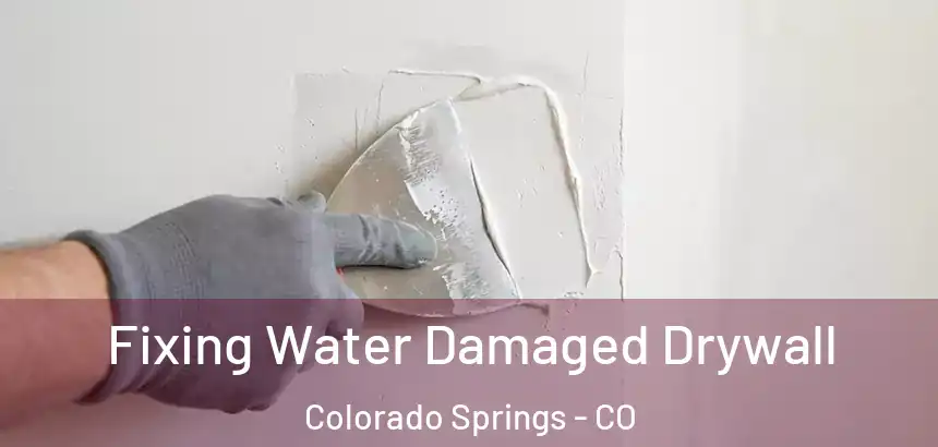  Fixing Water Damaged Drywall Colorado Springs - CO